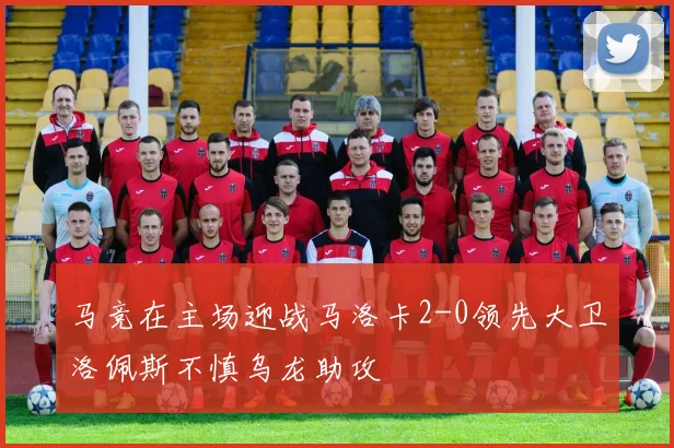 马竞在主场迎战马洛卡2-0领先大卫洛佩斯不慎乌龙助攻