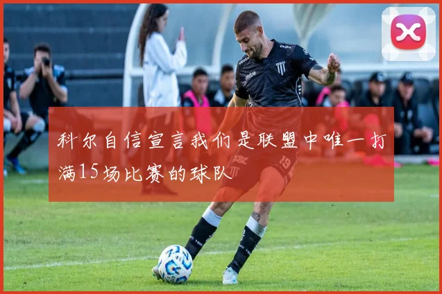 科尔自信宣言我们是联盟中唯一打满15场比赛的球队