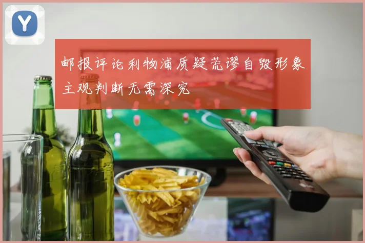 邮报评论利物浦质疑荒谬自毁形象主观判断无需深究