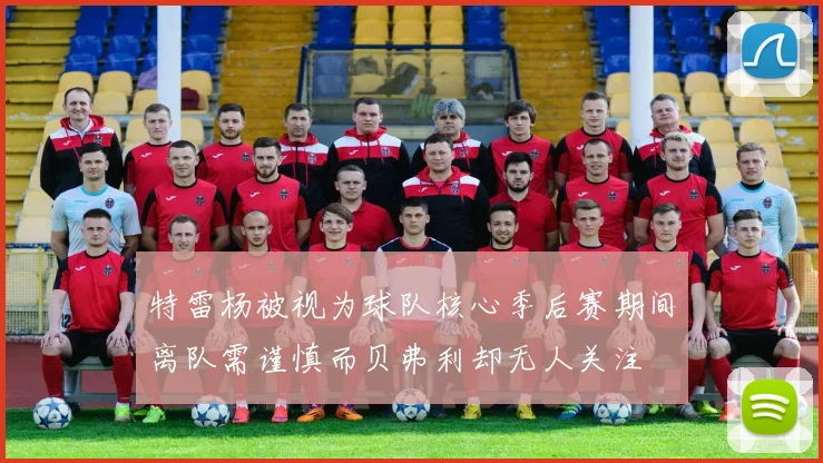 特雷杨被视为球队核心季后赛期间离队需谨慎而贝弗利却无人关注